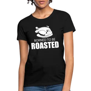 Borned To Be Roasted Women's T-Shirt